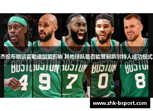 杰伦布朗谈霍勒迪加盟影响 其他球队是否能复制凯尔特人成功模式