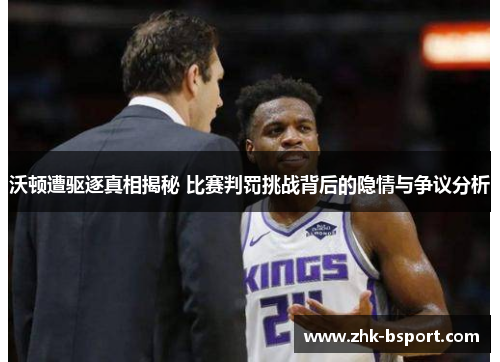 沃顿遭驱逐真相揭秘 比赛判罚挑战背后的隐情与争议分析 沃顿遭驱逐真相揭秘 比赛判罚挑战背后的隐情与争议分析