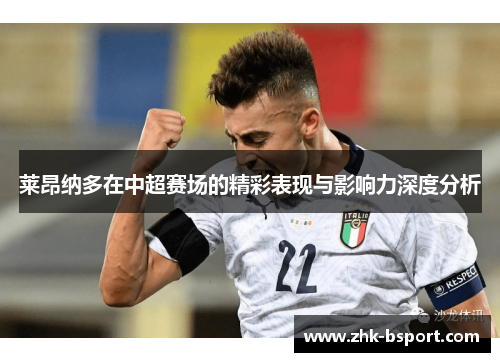 莱昂纳多在中超赛场的精彩表现与影响力深度分析