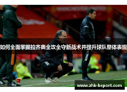 如何全面掌握拉齐奥全攻全守新战术并提升球队整体表现