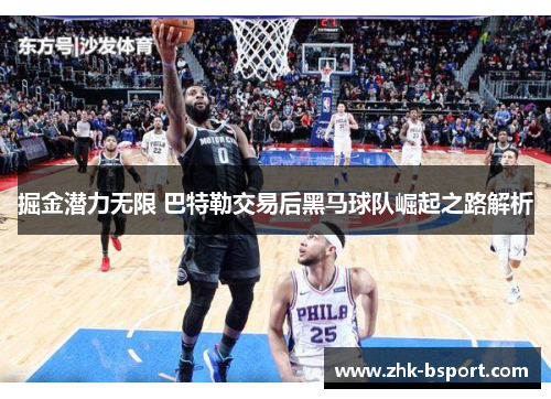 掘金潜力无限 巴特勒交易后黑马球队崛起之路解析 掘金潜力无限 巴特勒交易后黑马球队崛起之路解析