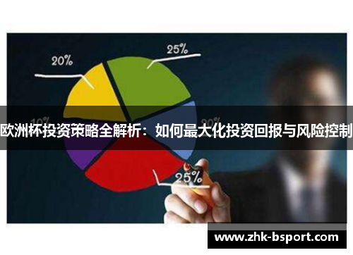 欧洲杯投资策略全解析：如何最大化投资回报与风险控制