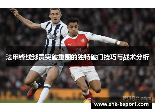 法甲锋线球员突破重围的独特破门技巧与战术分析