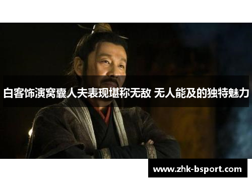 白客饰演窝囊人夫表现堪称无敌 无人能及的独特魅力